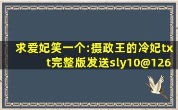 求爱妃笑一个:摄政王的冷妃txt完整版,发送sly10@126.com