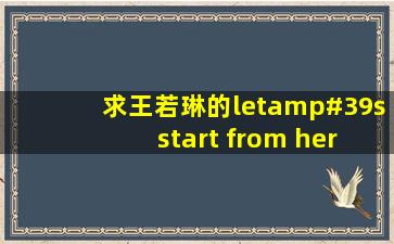 求王若琳的《let's start from here》歌词翻译成中文谐音