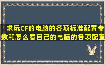 求玩CF的电脑的各项标准配置参数,和怎么看自己的电脑的各项配置...