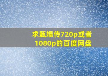 求甄嬛传720p或者1080p的百度网盘