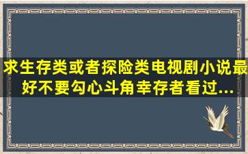 求生存类或者探险类电视剧,小说。最好不要勾心斗角,《幸存者》看过,...