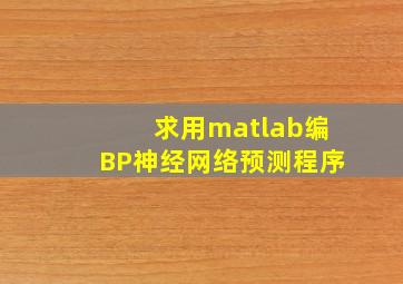 求用matlab编BP神经网络预测程序