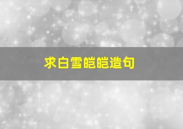 求白雪皑皑造句