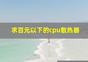 求百元以下的cpu散热器