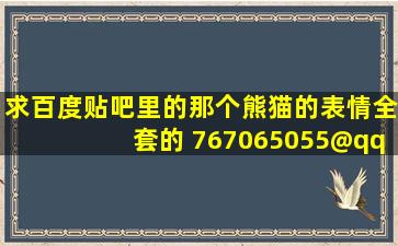 求百度贴吧里的那个熊猫的表情全套的 767065055@qq.com