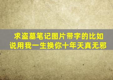 求盗墓笔记图片带字的,比如说用我一生,换你十年天真无邪。