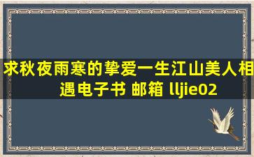 求秋夜雨寒的《挚爱一生》《江山美人》《相遇》电子书 邮箱 lljie0226...