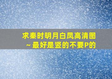 求秦时明月白凤高清图～最好是竖的,不要P的