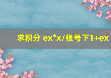 求积分 ex*x/根号下1+ex