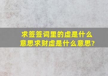 求签,签词里的,虚,是什么意思。求财,虚,是什么意思?