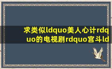 求类似“美人心计”的电视剧”宫斗“类 