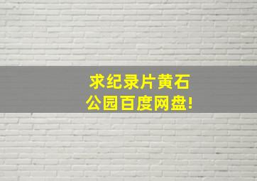 求纪录片黄石公园百度网盘!