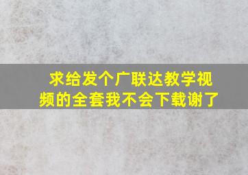 求给发个广联达教学视频的全套,我不会下载,谢了。