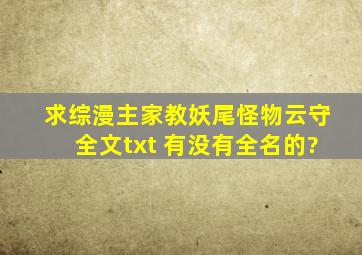 求综漫主家教妖尾怪物云守全文txt 有没有全名的?