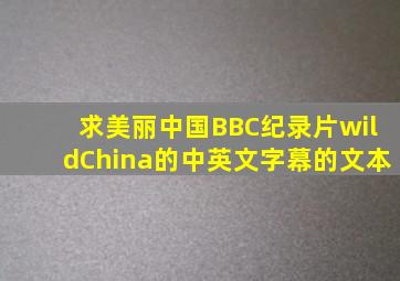 求美丽中国BBC纪录片wildChina的中英文字幕的文本