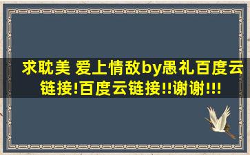 求耽美 爱上情敌by愚礼百度云链接!百度云链接!!谢谢!!!