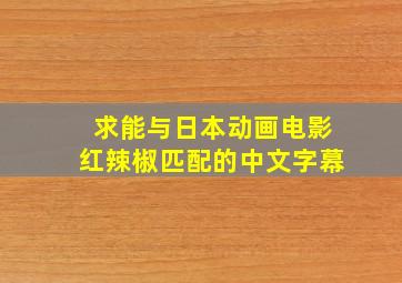 求能与日本动画电影《红辣椒》匹配的中文字幕