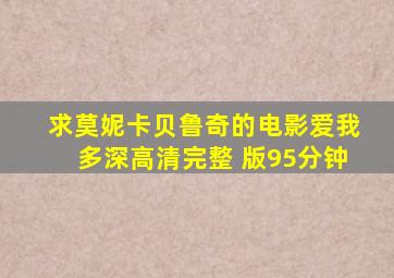 求莫妮卡贝鲁奇的电影《爱我多深》高清完整 版,95分钟,