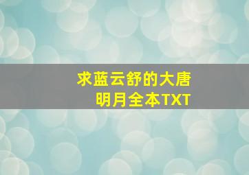 求蓝云舒的《大唐明月》全本TXT