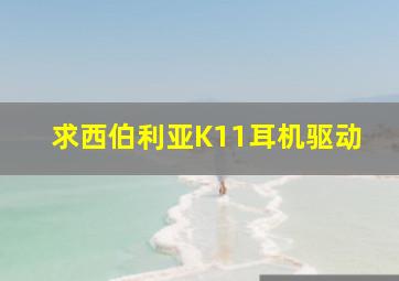 求西伯利亚K11耳机驱动