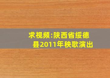 求视频:陕西省绥德县2011年秧歌演出