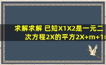 求解求解。 已知X1,X2是一元二次方程2X的平方2X+m+1=0的两个实数...