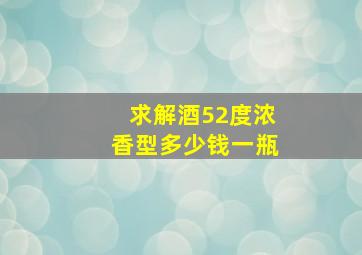 求解酒52度浓香型多少钱一瓶