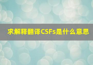 求解释翻译CSFs是什么意思