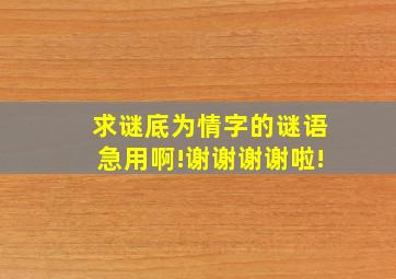 求谜底为情字的谜语,急用啊!谢谢谢谢啦!