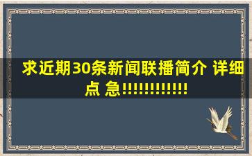 求近期30条新闻联播简介 详细点 急!!!!!!!!!!!!!!