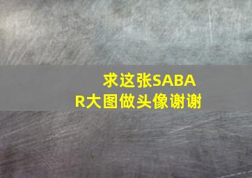 求这张SABAR大图,做头像。谢谢