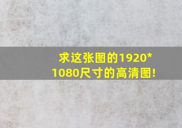 求这张图的1920*1080尺寸的高清图!