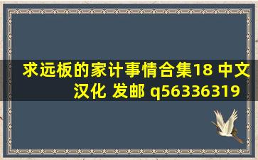 求远板的家计事情合集18 中文汉化 发邮 q563363199@qq.com