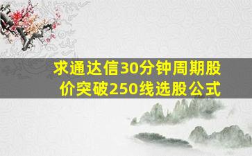 求通达信30分钟周期股价突破250线选股公式