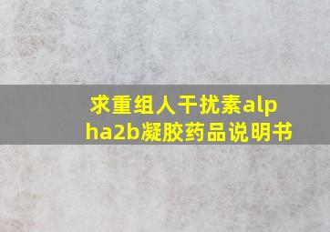 求重组人干扰素α2b凝胶药品说明书