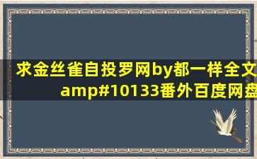 求金丝雀自投罗网by都一样全文➕番外百度网盘。求求各位大佬们!!