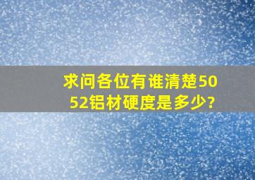 求问各位有谁清楚5052铝材硬度是多少?