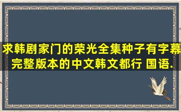 求韩剧《家门的荣光》全集种子,有字幕完整版本的,中文韩文都行 国语...