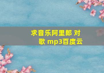 求音乐阿里郎 对歌 mp3百度云