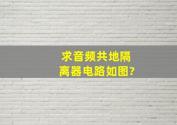 求音频共地隔离器电路,如图?