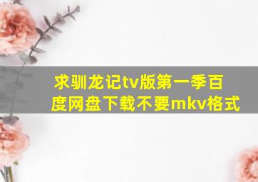 求驯龙记tv版第一季百度网盘下载,不要mkv格式。。。