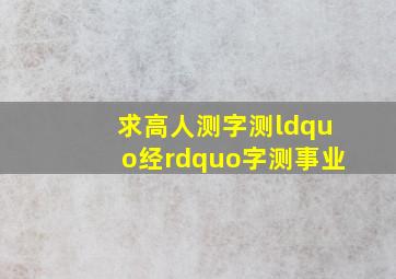 求高人测字,测“经”字测事业