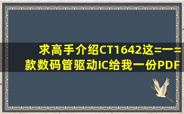 求高手介绍CT1642这=一=款数码管驱动IC,给我一份PDF资料参考参考。