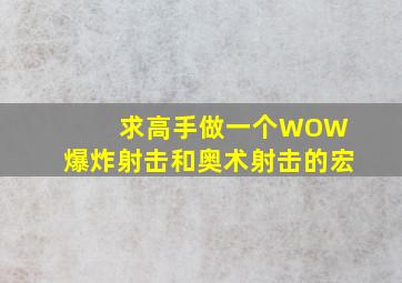 求高手做一个WOW 爆炸射击和奥术射击的宏