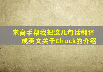 求高手帮我把这几句话翻译成英文,关于Chuck的介绍