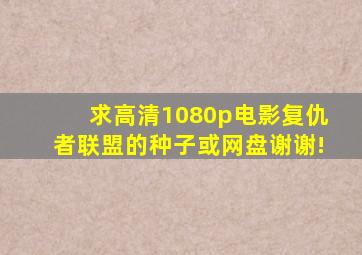 求高清1080p电影,复仇者联盟的种子或网盘,谢谢!