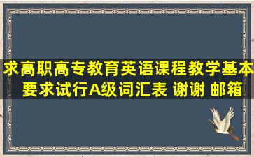 求高职高专教育英语课程教学基本要求(试行)A级词汇表 谢谢 邮箱 ...