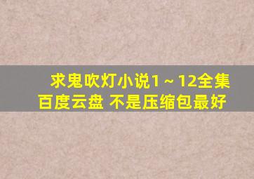 求鬼吹灯小说1～12全集百度云盘 不是压缩包最好