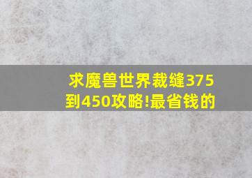 求魔兽世界裁缝375到450攻略!(最省钱的)