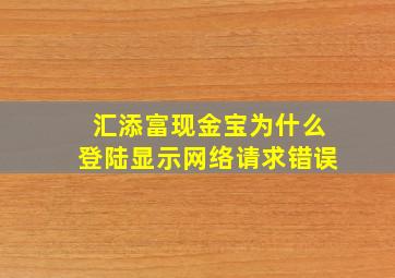 汇添富现金宝为什么登陆显示网络请求错误